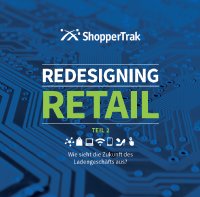 Der Berciht von ShopperTrak „Redesigning Retail: Wie sieht die Zukunft des Ladengeschäfts aus?“ 